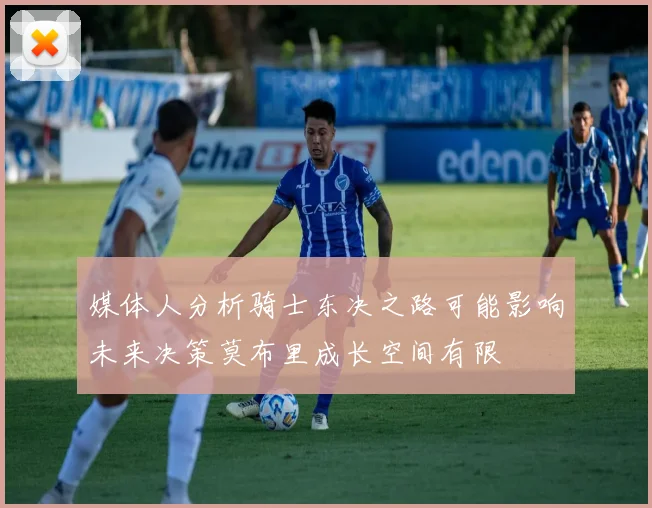 媒体人分析骑士东决之路可能影响未来决策莫布里成长空间有限